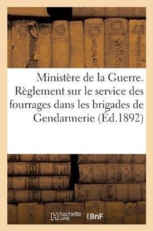Image for Ministere de la Guerre. Reglement: Le Service Des Fourrages Dans Les Brigades de Gendarmerie (1892)
