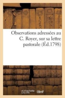 Image for Observations Adressees Au C. Royer, Sur Sa Lettre Pastorale (Ed.1798)