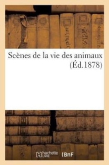 Image for Scenes de la Vie Des Animaux (Ed.1878)