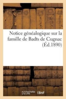 Image for Notice G?n?alogique Sur La Famille de Badts de Cugnac