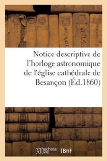 Image for Notice Descriptive de l'Horloge Astronomique de l'Eglise Cathedrale de Besancon