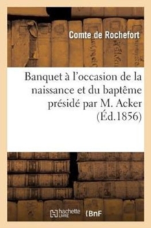 Image for Banquet A l'Occasion de la Naissance Et Du Bapteme Preside Par M. Acker (Du Cher), 14 Juin 1856