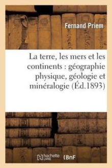 Image for La Terre., La Terre, Les Mers Et Les Continents: Geographie Physique, Geologie Et Mineralogie