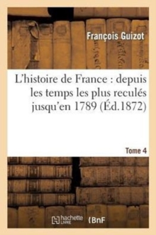 Image for L'Histoire de France: Depuis Les Temps Les Plus Recul?s Jusqu'en 1789 Tome 4