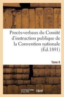 Image for Proces-Verbaux Du Comite d'Instruction Publique de la Convention Nationale. Tome 6