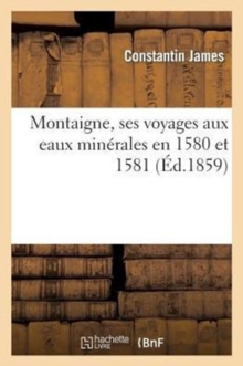 Image for Montaigne, Ses Voyages Aux Eaux Min?rales En 1580 Et 1581