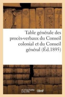 Image for Table Generale Des Proces-Verbaux Du Conseil Colonial Et Du Conseil General Des Etablissements