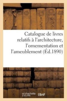 Image for Catalogue de Livres Relatifs A l'Architecture, l'Ornementation Et l'Ameublement
