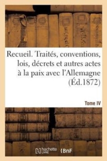 Image for Recueil. Traites, Conventions, Lois, Decrets Et Autres Actes A La Paix Avec l'Allemagne. T4