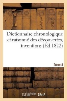 Image for Dictionnaire Chronologique Et Raisonne Des Decouvertes, Inventions. VIII. Gal-Hep