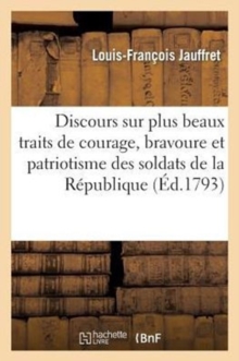 Image for Discours Sur Plus Beaux Traits de Courage, Bravoure Et Patriotisme Soldats de la R?publique