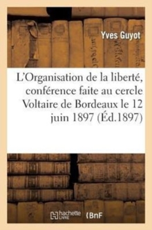 Image for L'Organisation de la Libert?, Conf?rence Faite Au Cercle Voltaire de Bordeaux Le 12 Juin 1897
