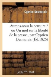 Image for Aurons-Nous La Censure ? Un Mot Sur La Libert? de la Presse