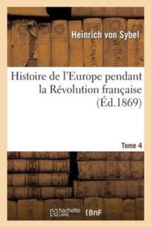 Image for Histoire de l'Europe Pendant La R?volution Fran?aise. Tome 4