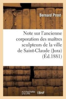 Image for Note Sur l'Ancienne Corporation Des Ma?tres Sculpteurs de la Ville de Saint-Claude (Jura)