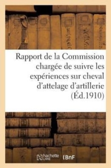 Image for Rapport de la Commission Chargee de Suivre Les Experiences Sur Cheval d'Attelage d'Artillerie 1909