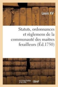 Image for Statuts, Ordonnances Et R?glemens de la Communaut? Des Maitres Ferailleurs