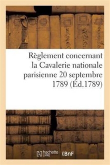 Image for Reglement Concernant La Cavalerie Nationale Parisienne 20 Septembre 1789