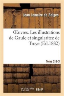 Image for Oeuvres. Les Illustrations de Gaule Et Singularitez de Troye Tome 2-2-3