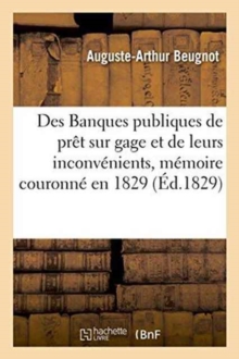 Image for Des Banques Publiques de Pr?t Sur Gage Et de Leurs Inconv?nients, M?moire Couronn? En 1829