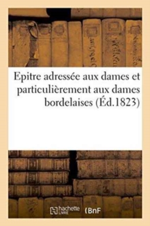 Image for Epitre Adressee Aux Dames Et Particulierement Aux Dames Bordelaises, En Leur Offrant l'Hommage