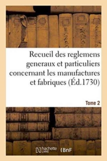 Image for Recueil Des Reglemens Generaux Et Particuliers, Des Manufactures Et Fabriques Du Royaume Tome 2