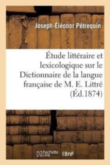 Image for ?tude Litt?raire Et Lexicologique Sur Le Dictionnaire de la Langue Fran?aise de M. E. Littr?