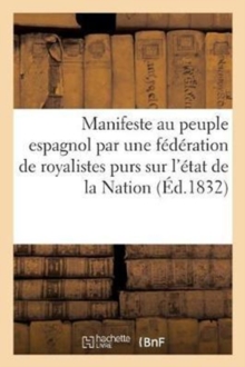 Image for Manifeste Adresse Au Peuple Espagnol Par Une Federation de Royalistes Purs Sur l'Etat de la Nation