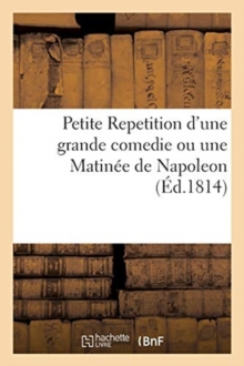 Image for Petite Repetition d'Une Grande Comedie Ou Une Matinee de Napoleon