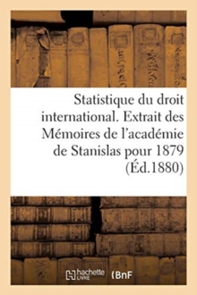 Image for Statistique Du Droit International. Extrait Des Memoires de l'Academie de Stanislas Pour 1879