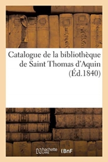 Image for Catalogue de la Bibliotheque de Saint Thomas d'Aquin 1840