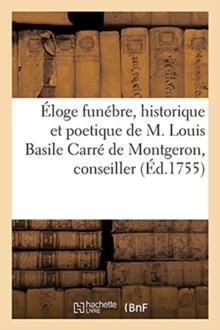Image for Eloge Funebre, Historique Et Poetique de M. Louis Basile Carre de Montgeron,