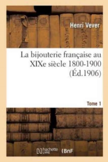 Image for La Bijouterie Fran?aise Au XIXe Si?cle 1800-1900. Tome 1