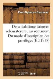 Image for de Satisdatione Tutorum Velcuratorum, Jus Romanum Du Mode d'Inscription Des Privileges Et