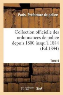 Image for Collection Officielle Des Ordonnances de Police Depuis 1800 Jusqu'a 1844. Tome 4