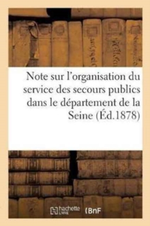 Image for Note Sur l'Organisation Du Service Des Secours Publics Dans Le Departement de la Seine