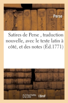 Image for Satires de Perse, Traduction Nouvelle, Avec Le Texte Latin ? C?t?, Et Des Notes