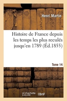 Image for Histoire de France Depuis Les Temps Les Plus Recul?s Jusqu'en 1789. Tome 14