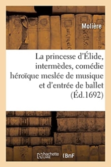 Image for La Princesse d'?lide, Interm?des, Com?die H?ro?que Mesl?e de Musique Et d'Entr?e de Ballet
