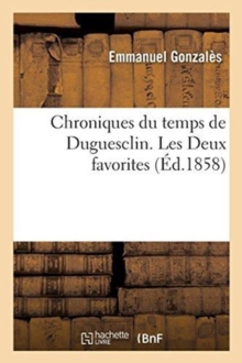 Image for Chroniques Du Temps de Duguesclin. Les Deux Favorites
