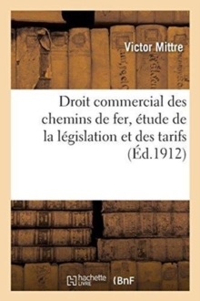 Image for Droit Commercial Des Chemins de Fer, Etude Theorique Et Pratique de la Legislation Et Des Tarifs