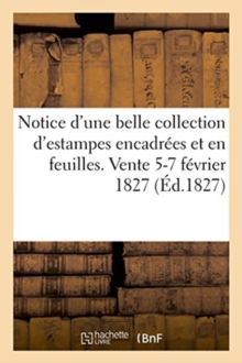 Image for Notice d'Une Belle Collection d'Estampes Encadrees, En Feuilles, Lithographies, Vignettes, Recueils