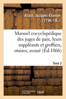 Image for Manuel Encyclop?dique, Th?orique Et Pratique Des Juges de Paix, de Leurs Suppl?ants