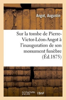 Image for Sur La Tombe de Pierre-Victor-L?on-Angot ? l'Inauguration de Son Monument Fun?bre : La Fert?-Alais, 2 Juin 1875