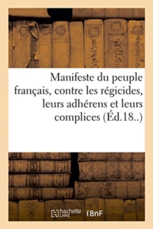 Image for Manifeste Du Peuple Francais, Contre Les Regicides, Leurs Adherens Et Leurs Complices