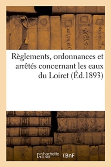 Image for Reglements, Ordonnances Et Arretes Concernant Les Eaux Du Loiret