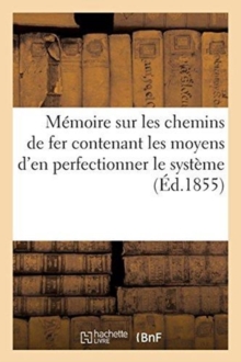 Image for Memoire Sur Les Chemins de Fer, Contenant Les Moyens d'En Perfectionner Le Systeme
