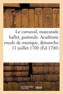 Image for Le carnaval, mascarade ballet, pastorale. Acad?mie royale de musique, dimanche 11 juillet 1700