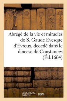 Image for Abrege de la vie et miracles de S. Gaude Evesque d'Evreux, decede dans le diocese de Coustances