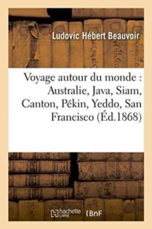 Image for Voyage Autour Du Monde: Australie, Java, Siam, Canton, P?kin, Yeddo, San Francisco 1868